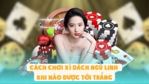 Cách Chơi Xì Dách Ngũ Linh | Khi Nào Được Tới Trắng