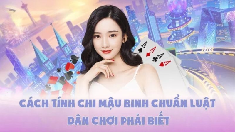 Cách Tính Chi Mậu Binh Chuẩn Luật | Dân Chơi Phải Biết