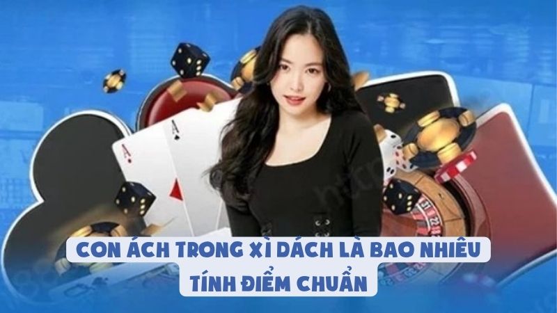 Con Ách Trong Xì Dách Là Bao Nhiêu | Tính Điểm Chuẩn