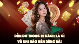 Dằn Dơ Trong Xì Dách Là Gì Và Khi Nào Nên Dừng Bài