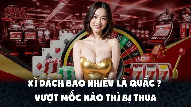 Xì Dách Bao Nhiêu Là Quắc | Vượt Mốc Nào Thì Bị Thua