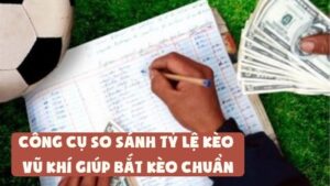 Công Cụ So Sánh Tỷ Lệ Kèo - Vũ Khí Giúp Bắt Kèo Chuẩn