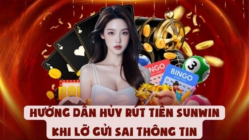 Hướng Dẫn Cách Hủy Rút Tiền Sunwin Khi Lỡ Gửi Sai Thông Tin